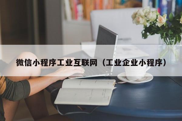 微信小程序工业互联网（工业企业小程序）