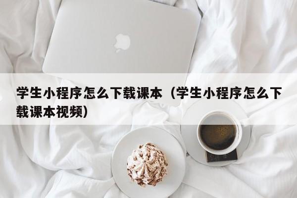 学生小程序怎么下载课本（学生小程序怎么下载课本视频）