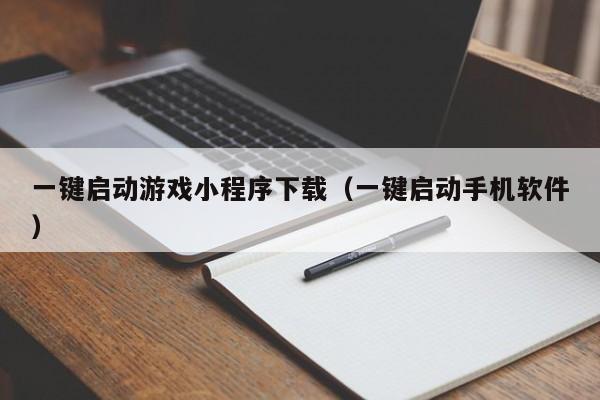 一键启动游戏小程序下载（一键启动手机软件）