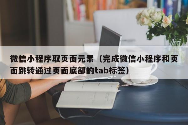 微信小程序取页面元素（完成微信小程序和页面跳转通过页面底部的tab标签）