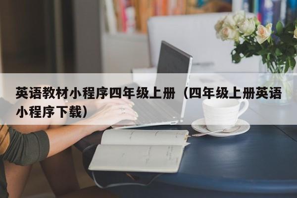 英语教材小程序四年级上册（四年级上册英语小程序下载）