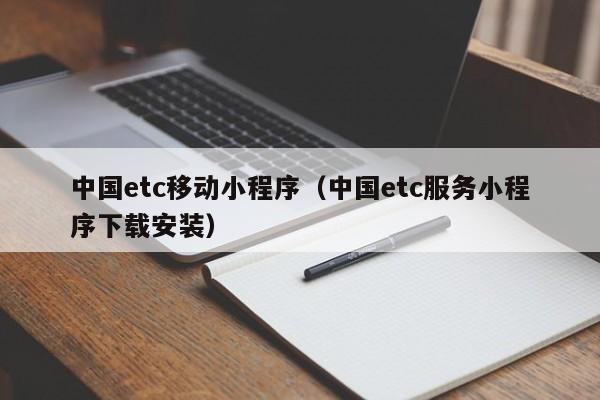 中国etc移动小程序（中国etc服务小程序下载安装）