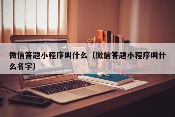 微信答题小程序叫什么（微信答题小程序叫什么名字）