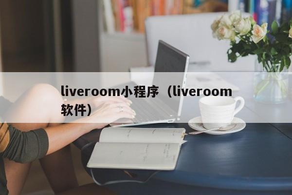 liveroom小程序（liveroom软件）