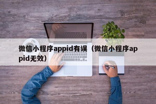 微信小程序appid有误（微信小程序appid无效）