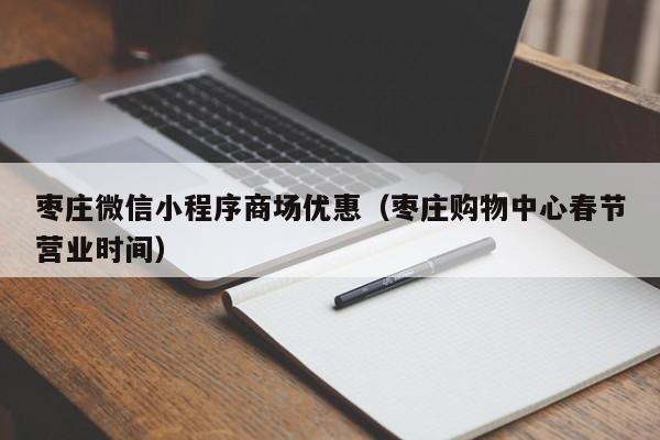 枣庄微信小程序商场优惠（枣庄购物中心春节营业时间）