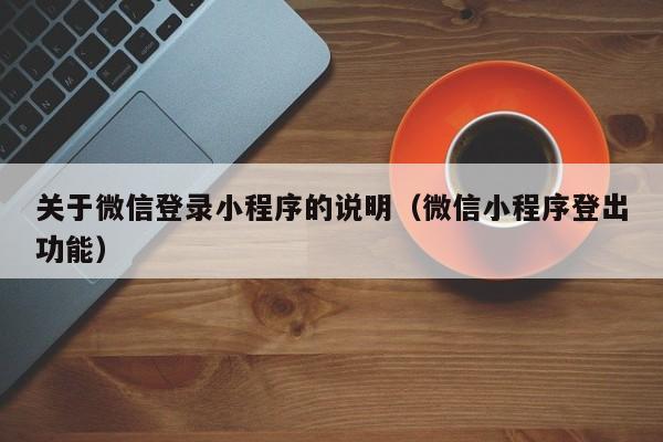 关于微信登录小程序的说明（微信小程序登出功能）