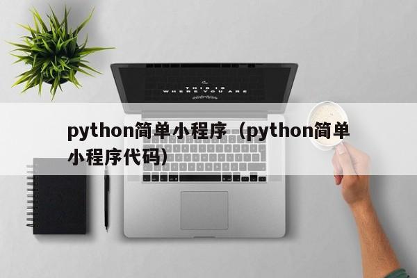 python简单小程序（python简单小程序代码）