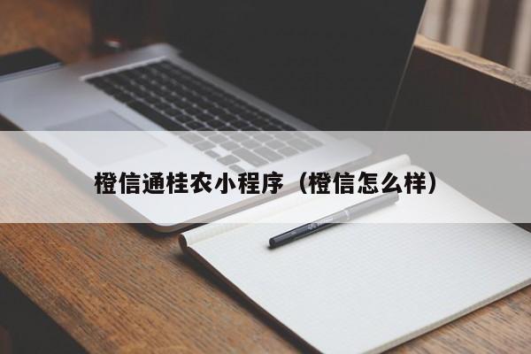 橙信通桂农小程序（橙信怎么样）