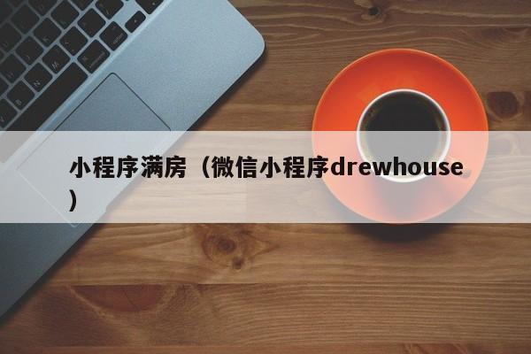 小程序满房（微信小程序drewhouse）