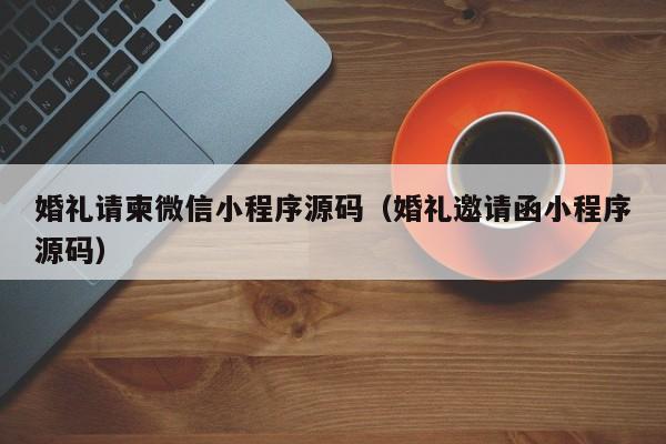 婚礼请柬微信小程序源码（婚礼邀请函小程序源码）