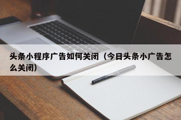 头条小程序广告如何关闭（今日头条小广告怎么关闭）