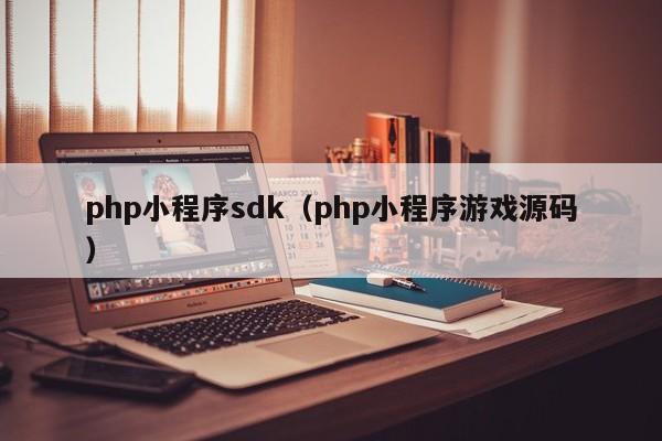 php小程序sdk（php小程序游戏源码）