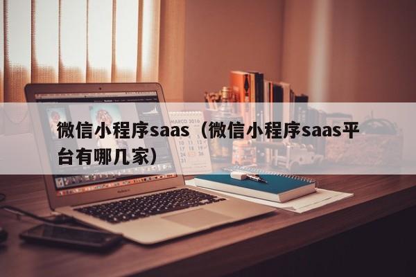 微信小程序saas（微信小程序saas平台有哪几家）