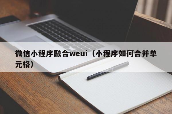 微信小程序融合weui（小程序如何合并单元格）