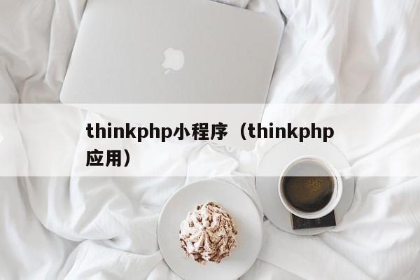 thinkphp小程序（thinkphp应用）