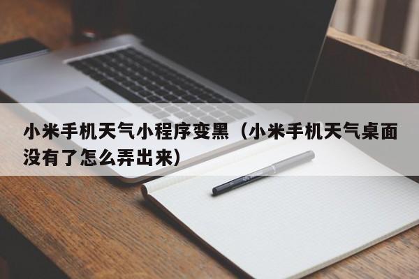 小米手机天气小程序变黑（小米手机天气桌面没有了怎么弄出来）