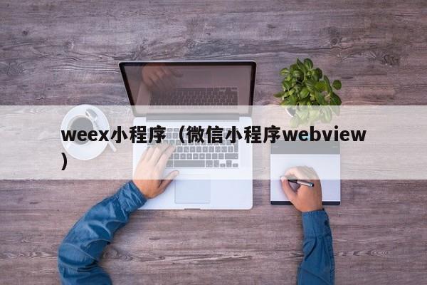 weex小程序（微信小程序webview）