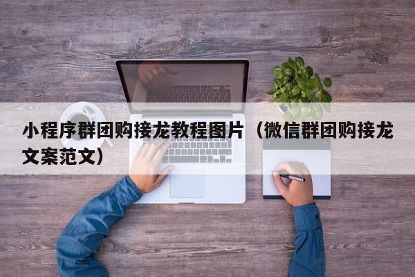 小程序群团购接龙教程图片（微信群团购接龙文案范文）