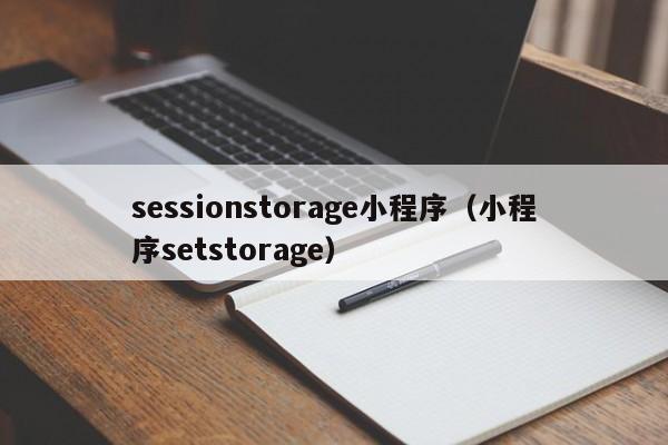 sessionstorage小程序（小程序setstorage）