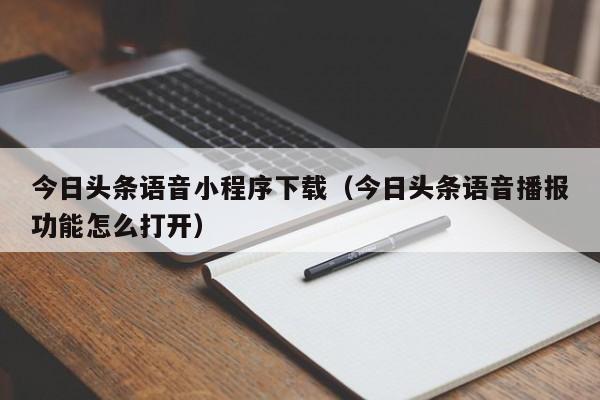 今日头条语音小程序下载（今日头条语音播报功能怎么打开）