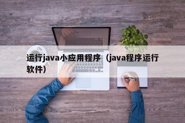 运行java小应用程序（java程序运行软件）