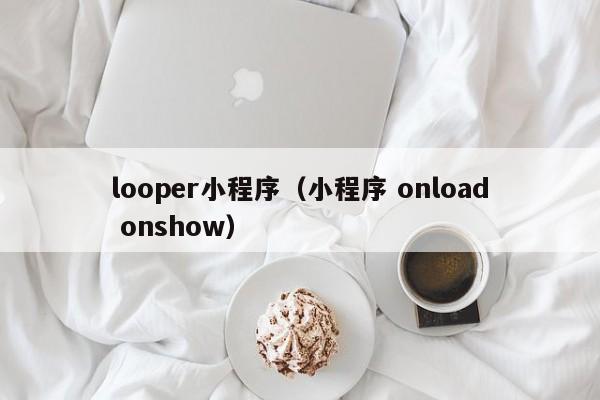 looper小程序（小程序 onload onshow）