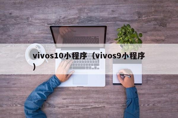 vivos10小程序（vivos9小程序）