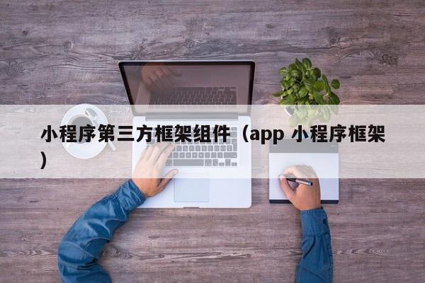 小程序第三方框架组件（app 小程序框架）