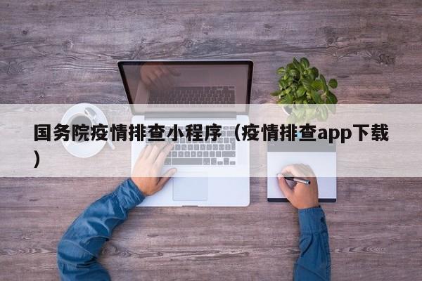 国务院疫情排查小程序（疫情排查app下载）