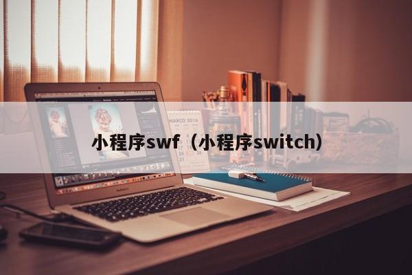 小程序swf（小程序switch）