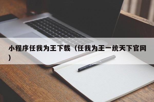 小程序任我为王下载（任我为王一统天下官网）