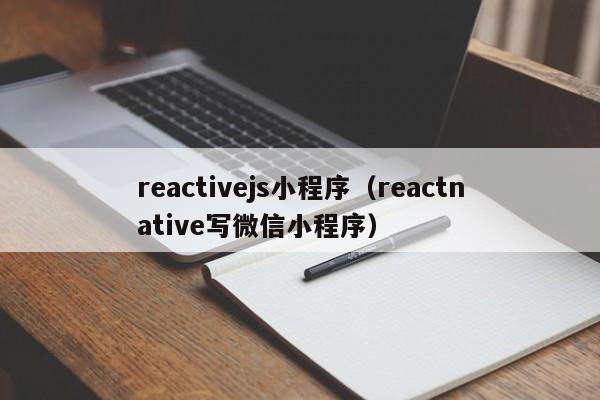 reactivejs小程序（reactnative写微信小程序）