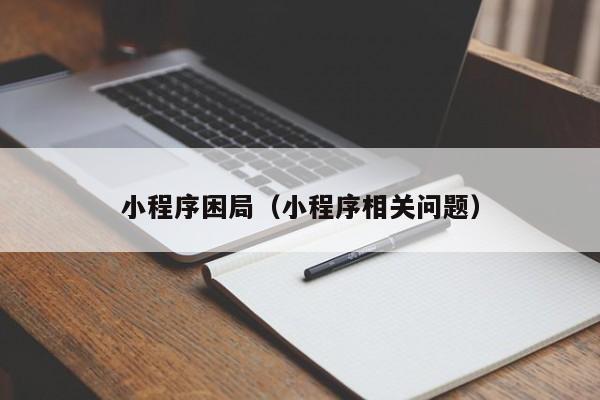 小程序困局（小程序相关问题）