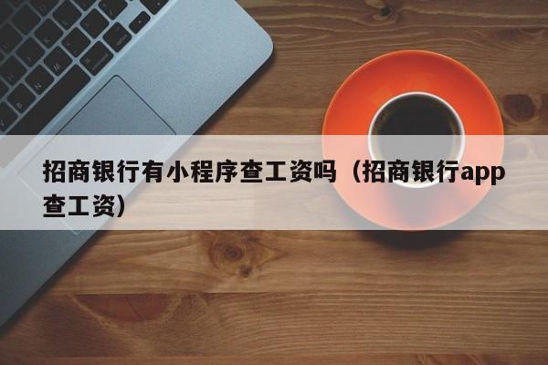 招商银行有小程序查工资吗（招商银行app查工资）