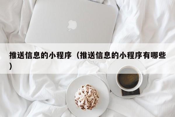 推送信息的小程序（推送信息的小程序有哪些）