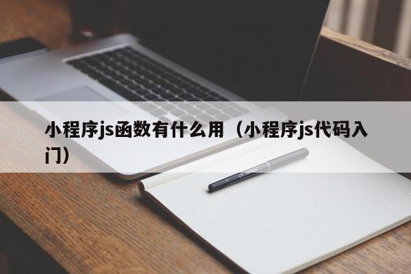 小程序js函数有什么用（小程序js代码入门）