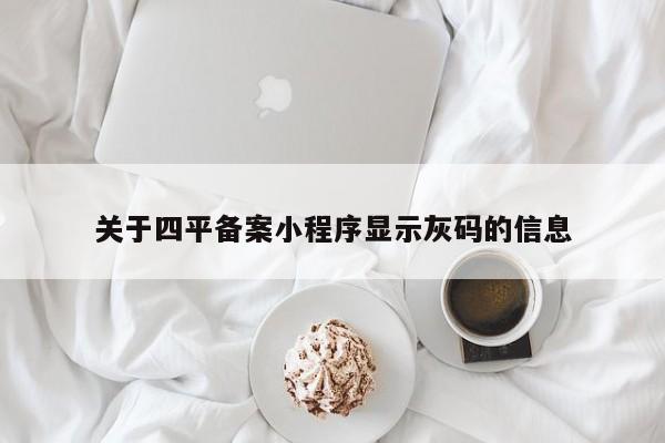 关于四平备案小程序显示灰码的信息