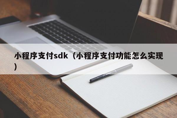 小程序支付sdk（小程序支付功能怎么实现）