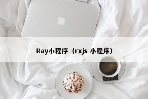 Ray小程序（rxjs 小程序）