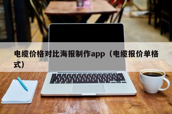 电缆价格对比海报制作app（电缆报价单格式）