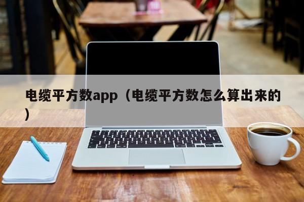 电缆平方数app（电缆平方数怎么算出来的）