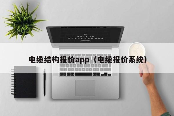 电缆结构报价app（电缆报价系统）