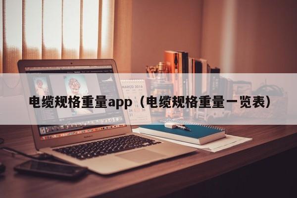 电缆规格重量app（电缆规格重量一览表）