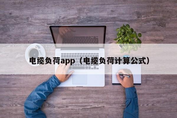 电缆负荷app（电缆负荷计算公式）